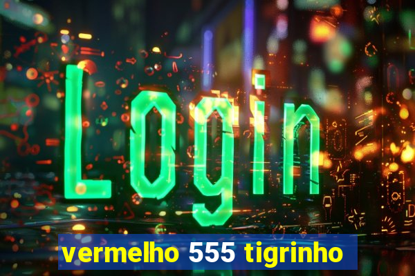 vermelho 555 tigrinho